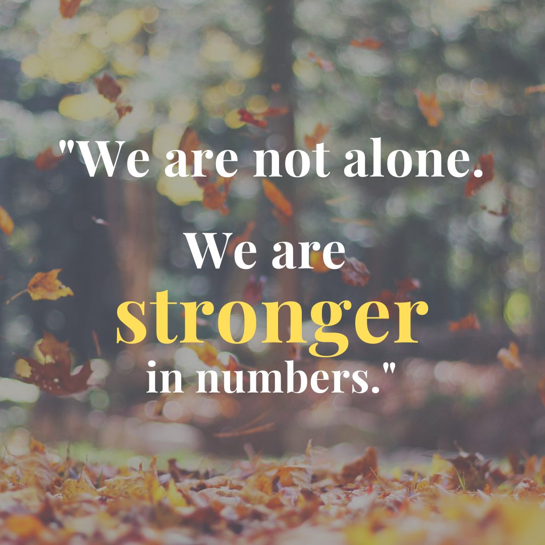 We are not alone. We are stronger in numbers.