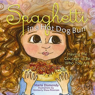 Spaghetti in a Hot Dog Bun: Having the Courage To Be Who You Are, a children's book by Maria Dismondy